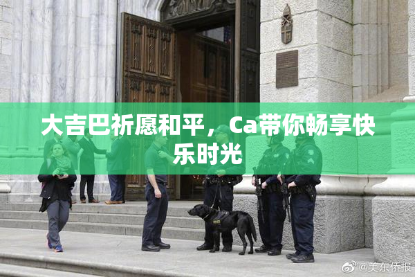 大吉巴祈愿和平，Ca带你畅享快乐时光