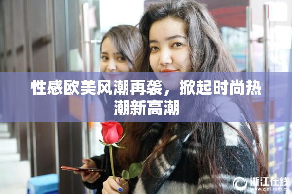 性感欧美风潮再袭，掀起时尚热潮新高潮
