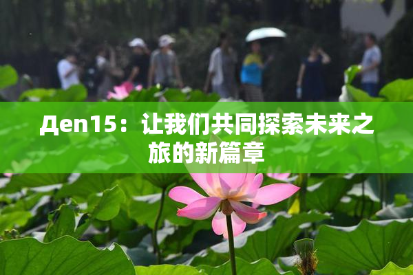 Дen15：让我们共同探索未来之旅的新篇章
