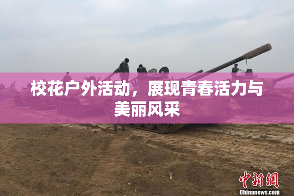 校花户外活动，展现青春活力与美丽风采