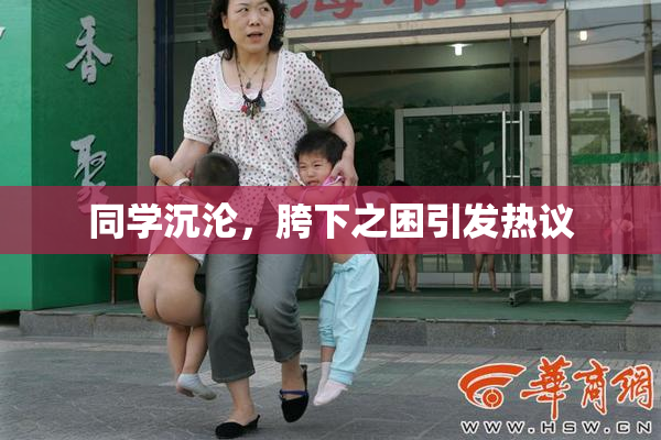 同学沉沦，胯下之困引发热议