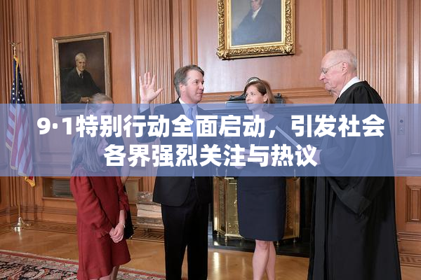 9·1特别行动全面启动，引发社会各界强烈关注与热议