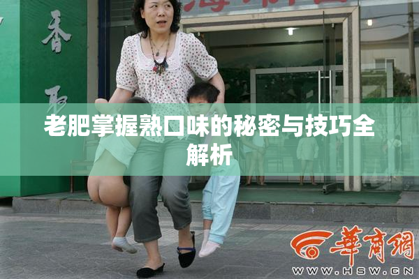 老肥掌握熟口味的秘密与技巧全解析