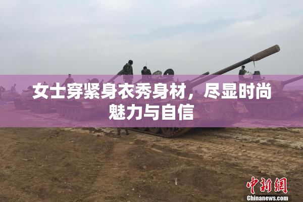 女士穿紧身衣秀身材，尽显时尚魅力与自信