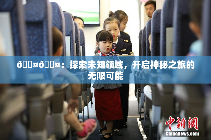 🐤🐤：探索未知领域，开启神秘之旅的无限可能