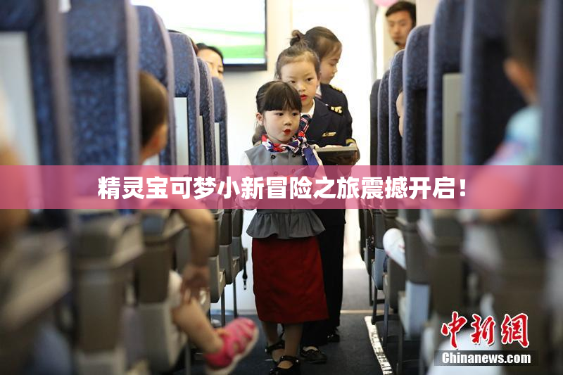 精灵宝可梦小新冒险之旅震撼开启！