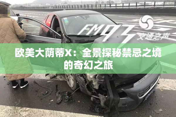 欧美大荫蒂X：全景探秘禁忌之境的奇幻之旅