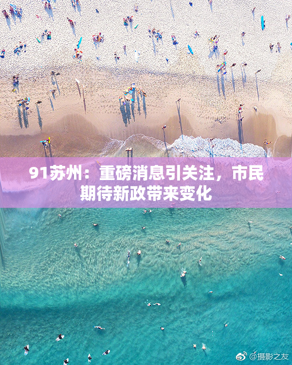 91苏州：重磅消息引关注，市民期待新政带来变化
