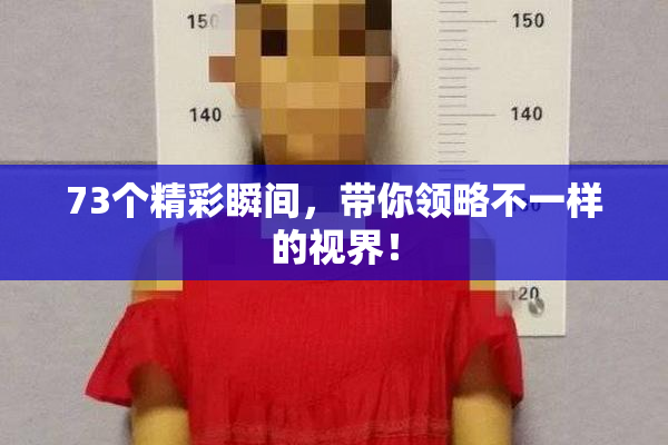73个精彩瞬间，带你领略不一样的视界！