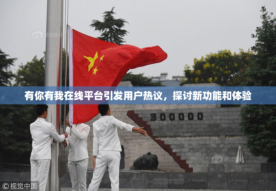 有你有我在线平台引发用户热议，探讨新功能和体验