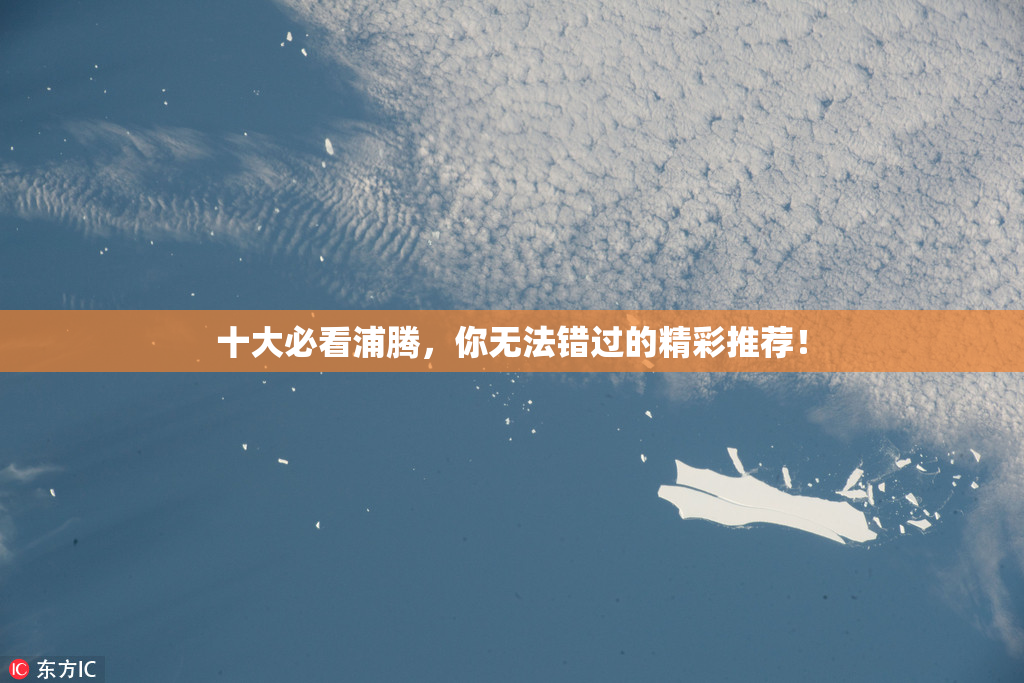 十大必看浦腾，你无法错过的精彩推荐！