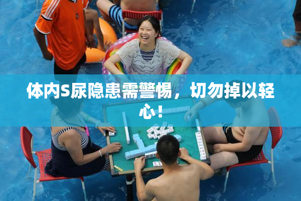 体内S尿隐患需警惕，切勿掉以轻心！