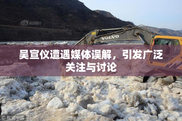 吴宣仪遭遇媒体误解，引发广泛关注与讨论