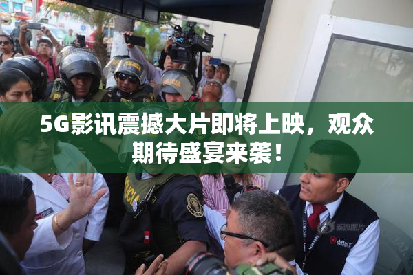 5G影讯震撼大片即将上映，观众期待盛宴来袭！