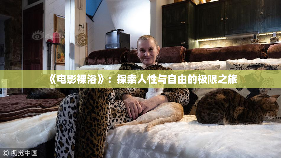 《电影裸浴》：探索人性与自由的极限之旅