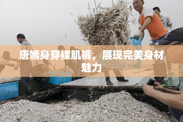 唐嫣身穿裸肌裤，展现完美身材魅力