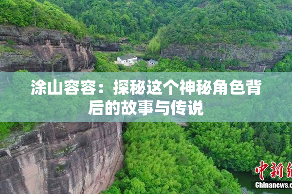 涂山容容：探秘这个神秘角色背后的故事与传说