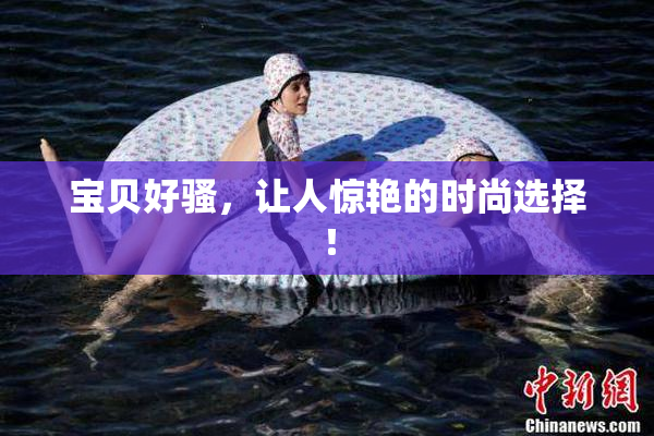 宝贝好骚，让人惊艳的时尚选择！