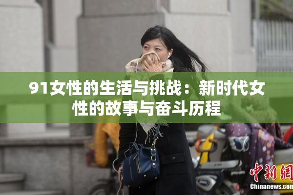 91女性的生活与挑战：新时代女性的故事与奋斗历程