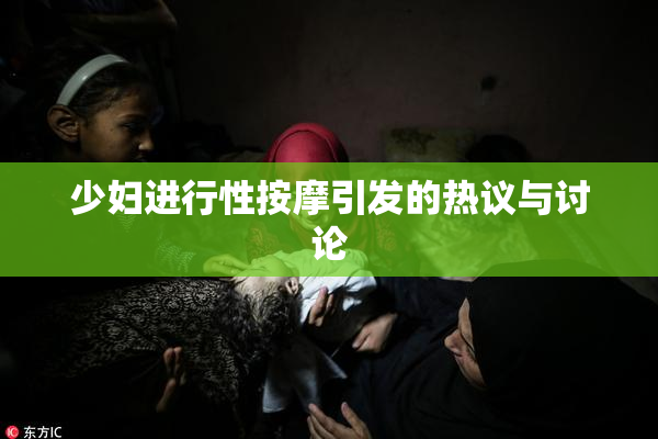 少妇进行性按摩引发的热议与讨论