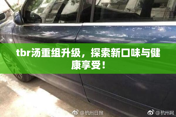 tbr汤重组升级，探索新口味与健康享受！