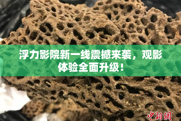 浮力影院新一线震撼来袭，观影体验全面升级！