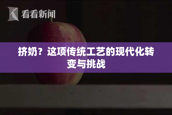 挤奶？这项传统工艺的现代化转变与挑战