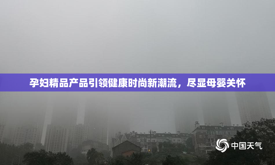 孕妇精品产品引领健康时尚新潮流，尽显母婴关怀