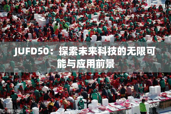 JUFD50：探索未来科技的无限可能与应用前景