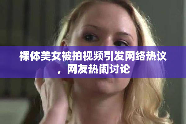 裸体美女被拍视频引发网络热议，网友热闹讨论