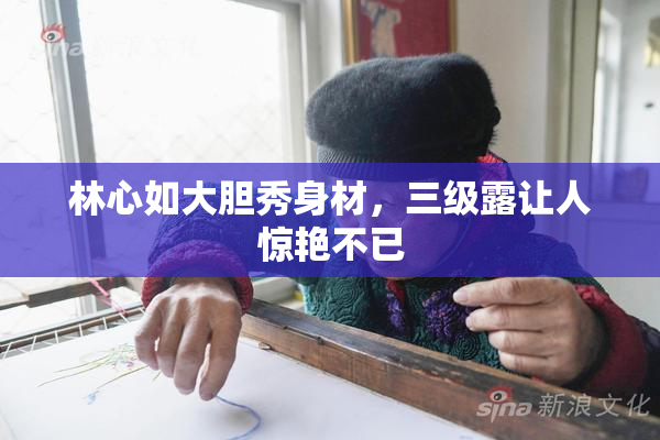 林心如大胆秀身材，三级露让人惊艳不已