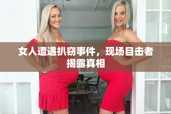女人遭遇扒窃事件，现场目击者揭露真相