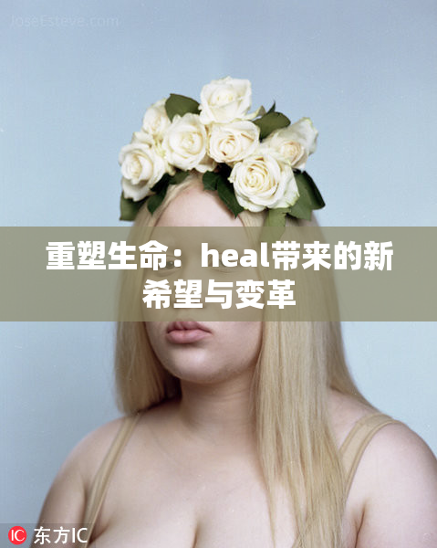 重塑生命：heal带来的新希望与变革