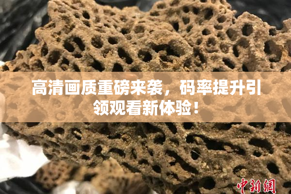 高清画质重磅来袭，码率提升引领观看新体验！