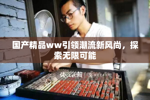 国产精品ww引领潮流新风尚，探索无限可能
