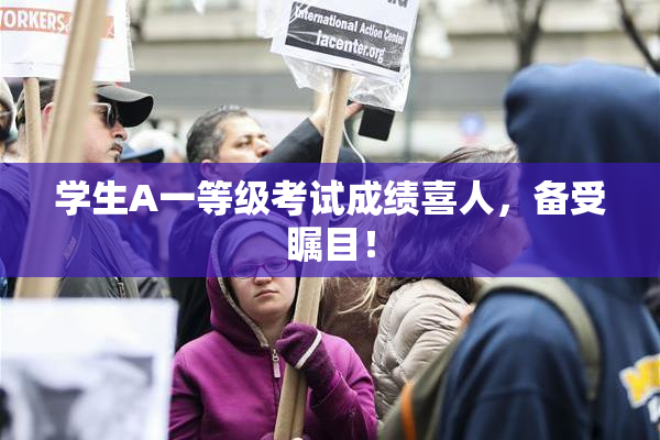 学生A一等级考试成绩喜人，备受瞩目！