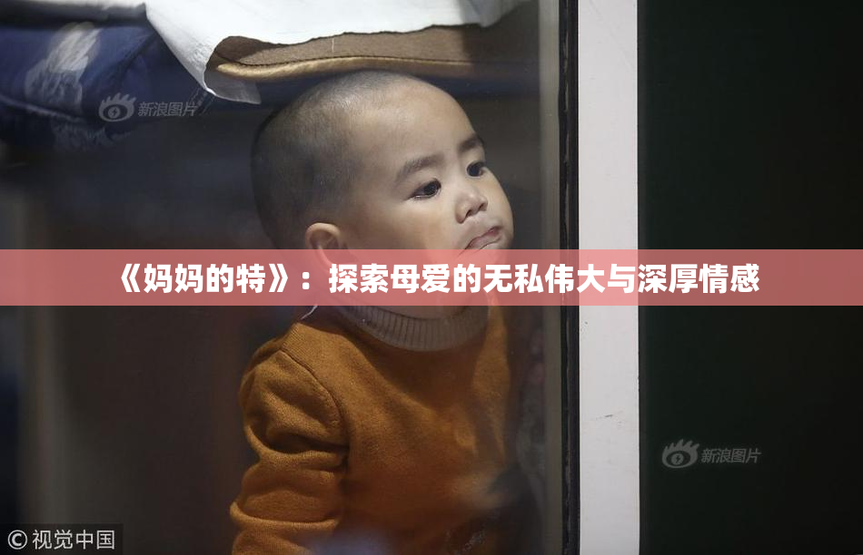 《妈妈的特》：探索母爱的无私伟大与深厚情感
