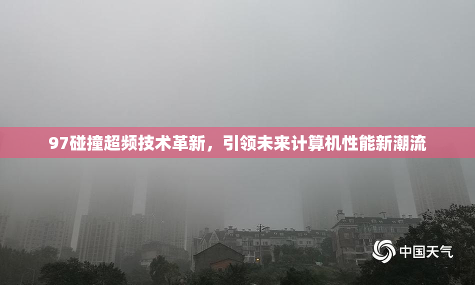 97碰撞超频技术革新，引领未来计算机性能新潮流