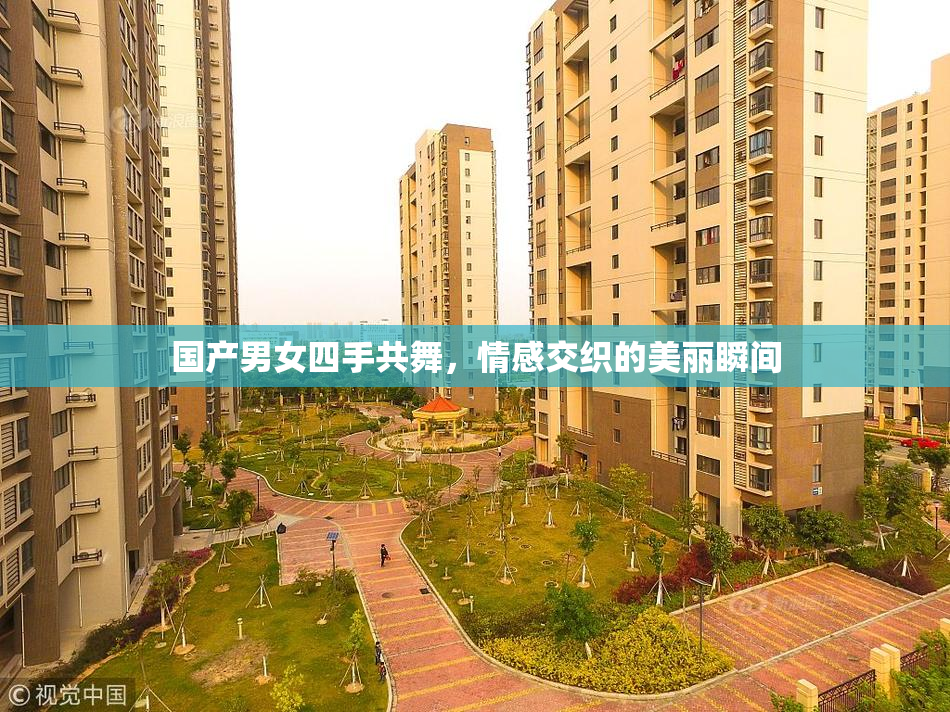 国产男女四手共舞，情感交织的美丽瞬间