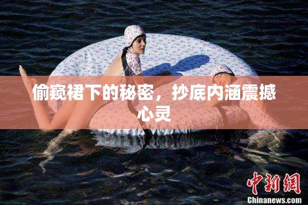 偷窥裙下的秘密，抄底内涵震撼心灵