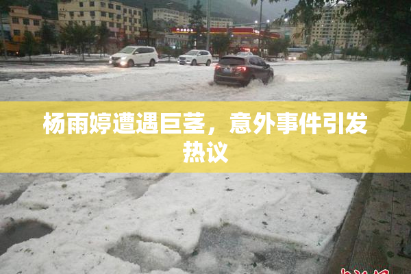 杨雨婷遭遇巨茎，意外事件引发热议