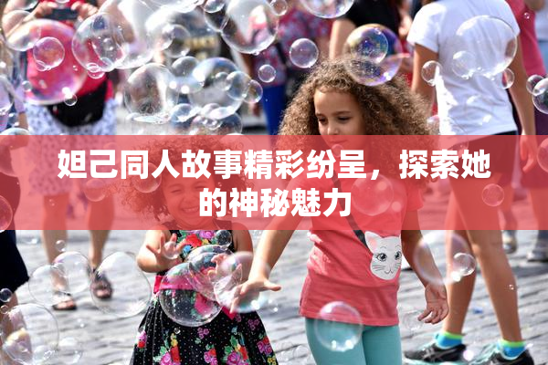 妲己同人故事精彩纷呈，探索她的神秘魅力