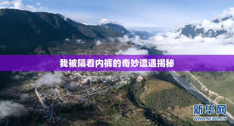我被隔着内裤的奇妙遭遇揭秘