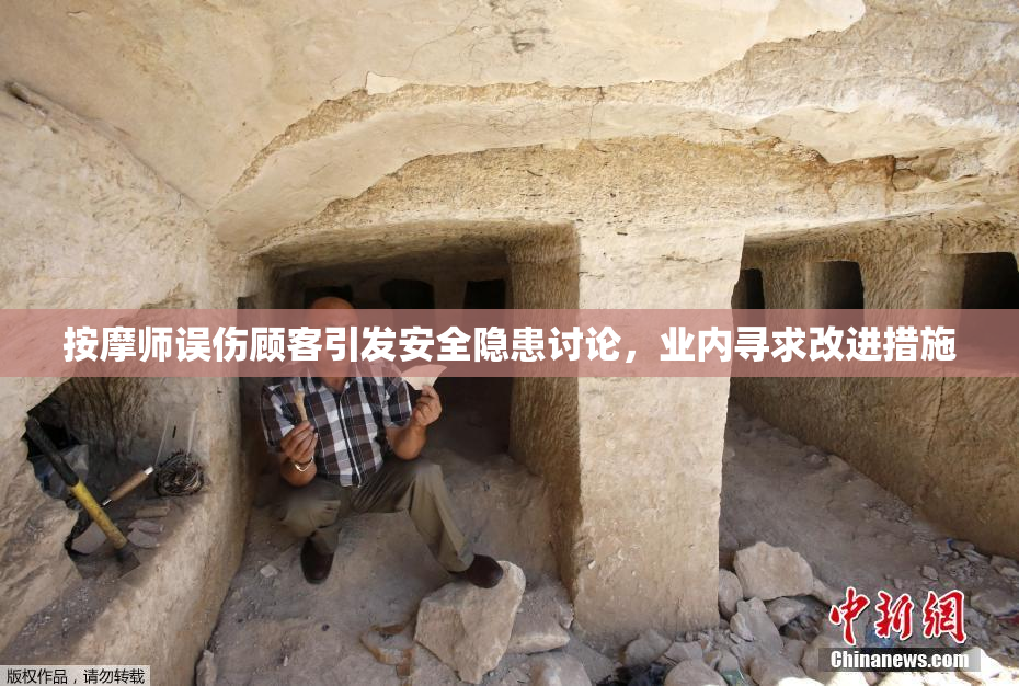 按摩师误伤顾客引发安全隐患讨论，业内寻求改进措施