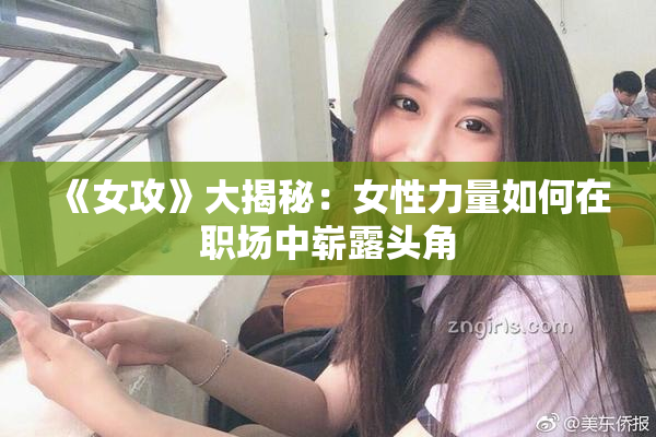 《女攻》大揭秘：女性力量如何在职场中崭露头角