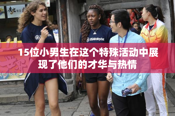 15位小男生在这个特殊活动中展现了他们的才华与热情