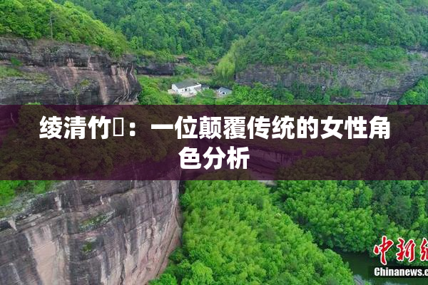 绫清竹婬：一位颠覆传统的女性角色分析