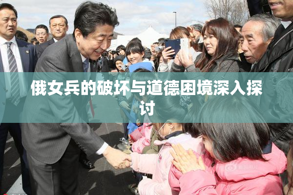 俄女兵的破坏与道德困境深入探讨