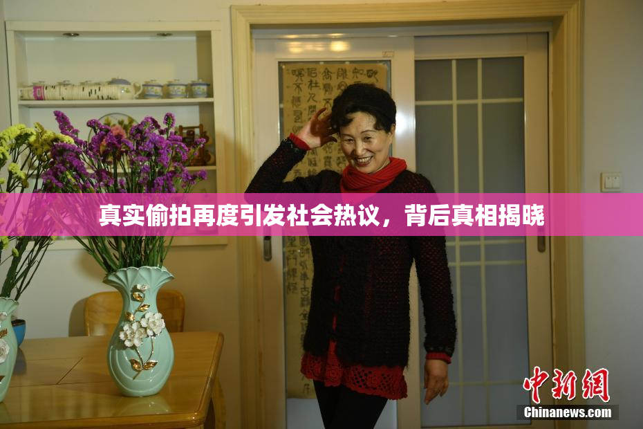真实偷拍再度引发社会热议，背后真相揭晓