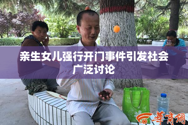 亲生女儿强行开门事件引发社会广泛讨论